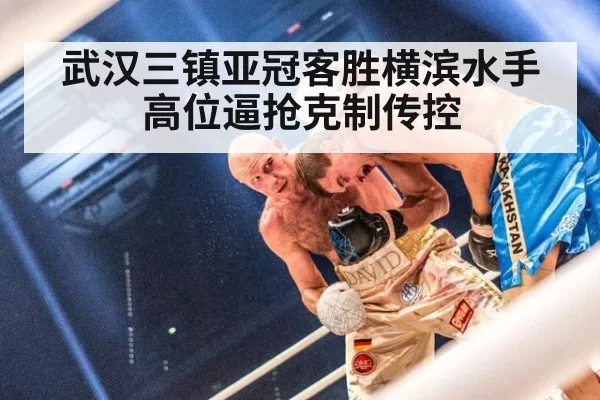 武汉三镇亚冠客胜横滨水手 高位逼抢克制传控
